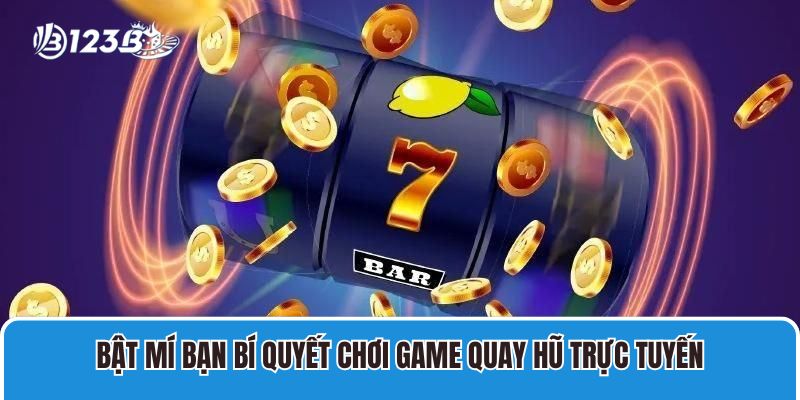 Bật mí bạn bí quyết chơi game Quay hũ trực tuyến