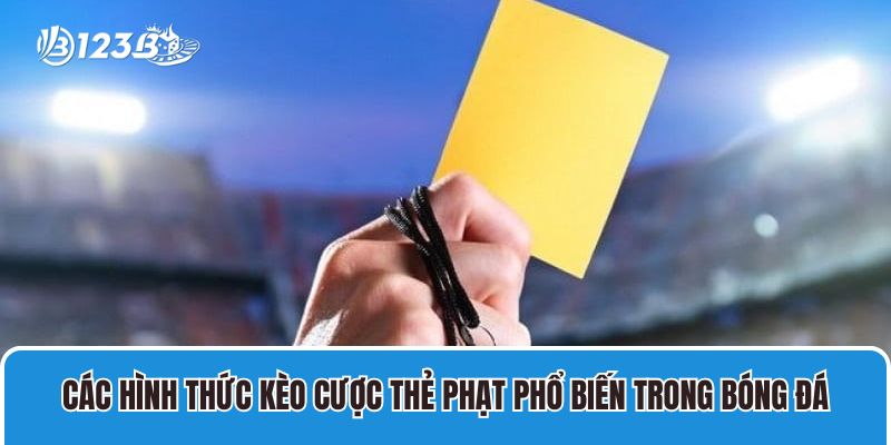 Các hình thức kèo cược thẻ phạt phổ biến trong bóng đá
