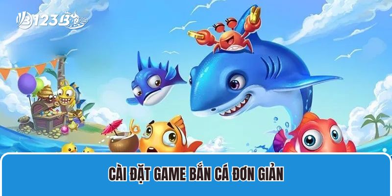 Hướng Dẫn Cài Đặt Game Bắn Cá Đổi Thưởng Nhanh Chóng Nhất 2 Cài đặt game bắn cá đơn giản