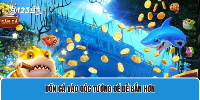 Bắn Cá Hack An Toàn Không? Cách Săn Cá Không Cần Hack 4 Dồn cá vào góc tường để dễ bắn hơn
