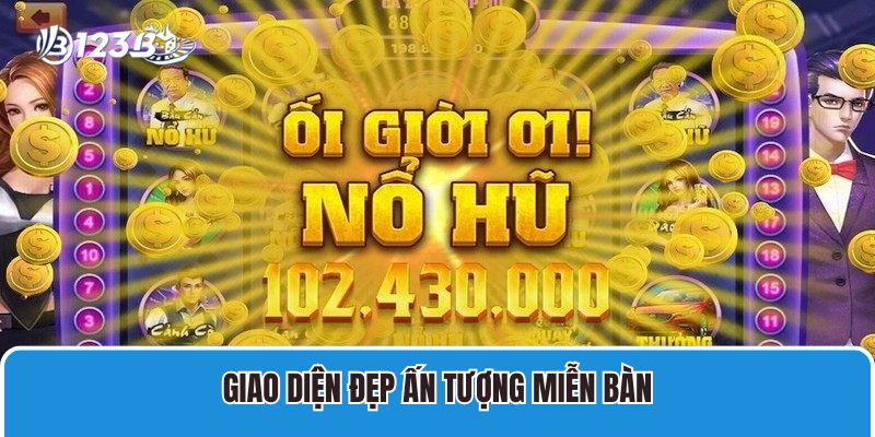 Tổng Hợp Các Game Nổ Hũ Đổi Tiền Mặt 123B Cực Đỉnh 4 Giao diện đẹp ấn tượng miễn bàn