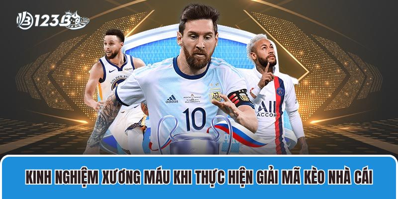 Kinh nghiệm xương máu khi thực hiện giải mã kèo nhà cái tại 123B