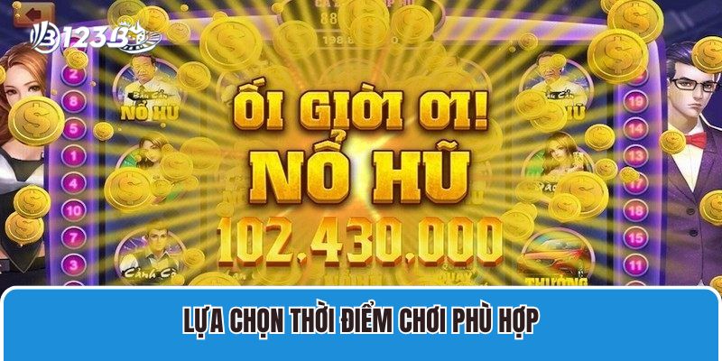 Chơi Game Nổ Hũ Uy Tín 123B Hấp Dẫn Ăn Thưởng Khủng 4 Lựa chọn thời điểm chơi phù hợp