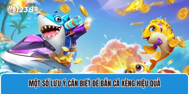 Bắn Cá Xèng 123B Với Kinh Nghiệm Chơi Luôn Thắng Từ Chuyên Gia 4 Một số lưu ý cần biết để bắn cá xèng hiệu quả