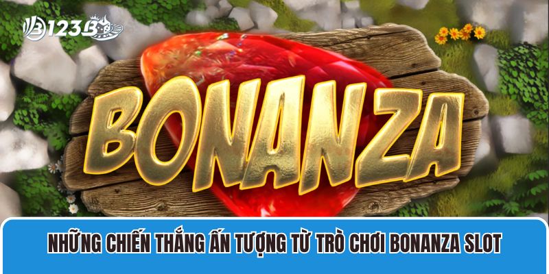 Những chiến thắng ấn tượng từ trò chơi Bonanza Slot