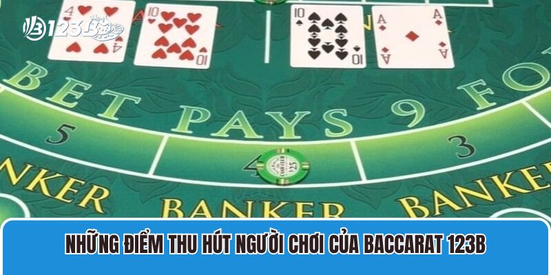 Cách Chơi Baccarat 123B Online Và Kinh Nghiệm Cược Thắng 3 Những điểm thu hút người chơi của Baccarat 123B