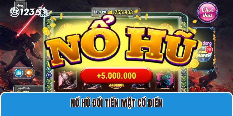 Tổng Hợp Các Game Nổ Hũ Đổi Tiền Mặt 123B Cực Đỉnh 3 Nổ hũ đổi tiền mặt cổ điển