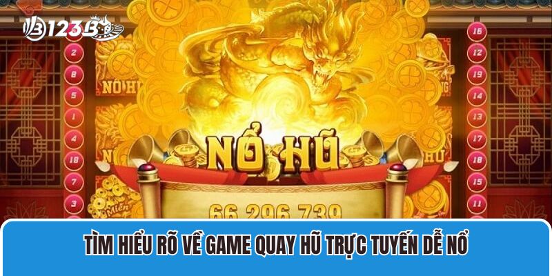 Tìm hiểu rõ về game Quay hũ trực tuyến dễ nổ