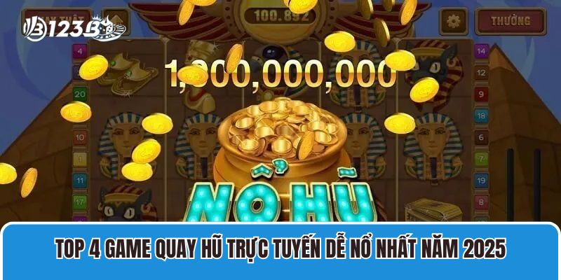 Top 4 game Quay hũ trực tuyến dễ nổ nhất năm 2025