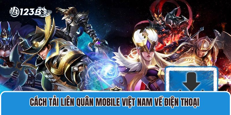 Cách Tải Liên Quân Mobile Việt Nam về điện thoại 