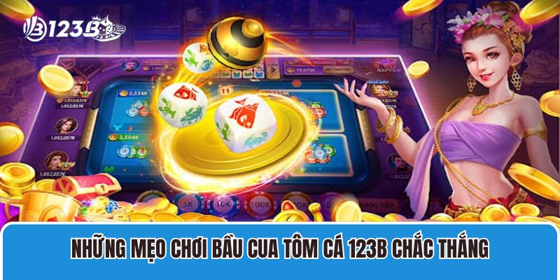 Những mẹo chơi bầu cua tôm cá 123B chắc thắng
