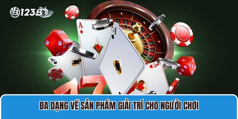 Đa dạng về sản phẩm giải trí cho người chơi
