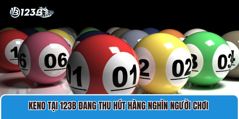 Keno tại 123B đang thu hút hàng nghìn người chơi tham gia hiện nay