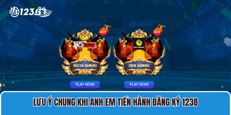 Lưu ý chung khi anh em tiến hành đăng ký 123B