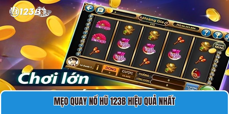 Mẹo quay nổ hũ 123B hiệu quả nhất