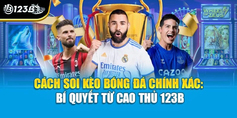 Cách Soi Kèo Bóng Đá Chính Xác: Bí Quyết Từ Cao Thủ 123B 1 Cách Soi Kèo Bóng Đá Chính Xác: Bí Quyết Từ Cao Thủ 123B
