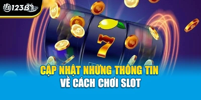 Cập nhật những thông tin về cách chơi slot
