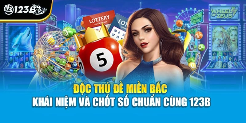 Độc Thủ Đề Miền Bắc - Khái Niệm Và Chốt Số Chuẩn Cùng 123B