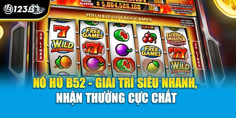 Nổ Hũ B52 - Giải Trí Siêu Nhanh, Nhận Thưởng Cực Chất