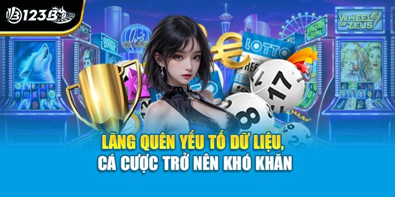 Bật Mí Kinh Nghiệm Lô Đề 123B Giúp Người Chơi Trúng Lớn 4 Lãng quên yếu tố dữ liệu, cá cược trở nên khó khăn