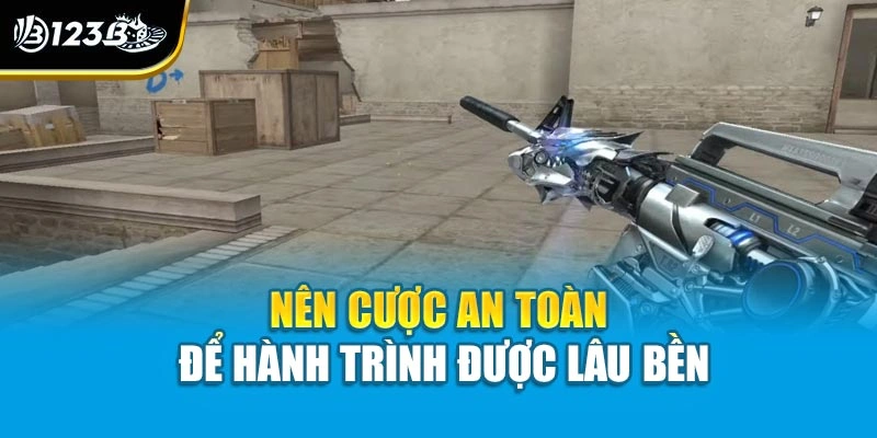 Nên cược an toàn để hành trình được lâu bền
