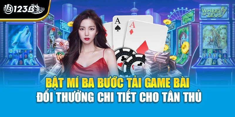 Bật mí ba bước tải game bài đổi thưởng chi tiết cho tân thủ