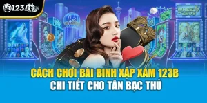 Cách Chơi Bài Binh Xập Xám 123B Chi Tiết Cho Tân Bạc Thủ