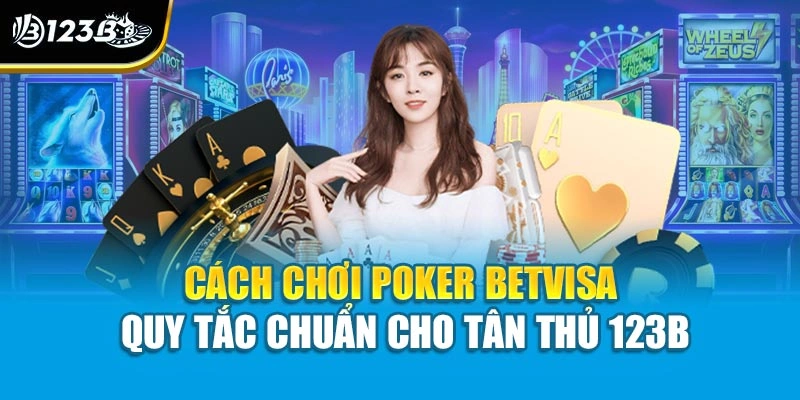 Cách chơi Poker betvisa quy tắc chuẩn cho tân thủ 123b