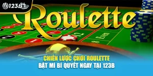 Chiến Lược Chơi Roulette - Bật Mí Bí Quyết Ngay Tại 123B