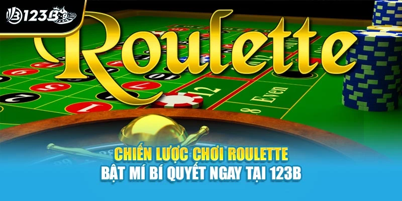 Chiến Lược Chơi Roulette - Bật Mí Bí Quyết Ngay Tại 123B