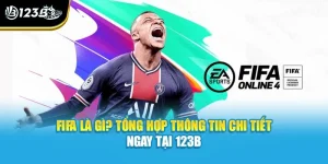 FIFA Là Gì? Tổng Hợp Thông Tin Chi Tiết Ngay Tại 123B