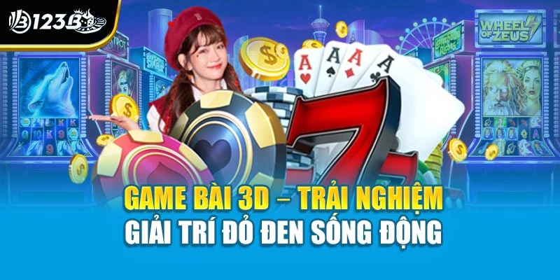 Game Bài 3D – Trải Nghiệm Giải Trí Đỏ Đen Sống Động 