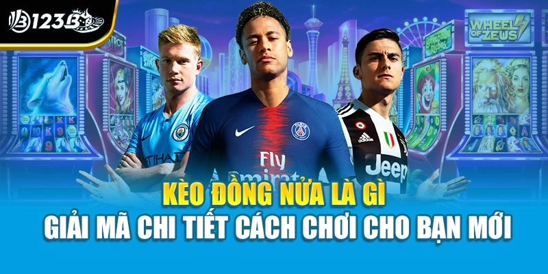 Kèo Đồng Nửa Là Gì | Giải Mã Chi Tiết Cách Chơi Cho Bạn Mới