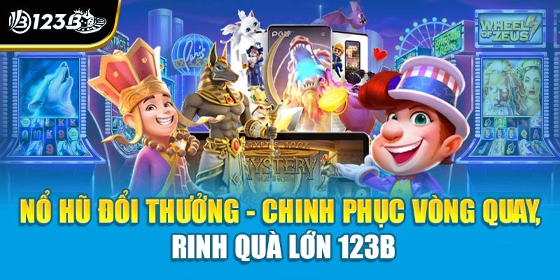 Nổ Hũ Đổi Thưởng - Chinh Phục Vòng Quay, Rinh Quà Lớn 123B 1 Nổ Hũ Đổi Thưởng - Chinh Phục Vòng Quay, Rinh Quà Lớn 123B