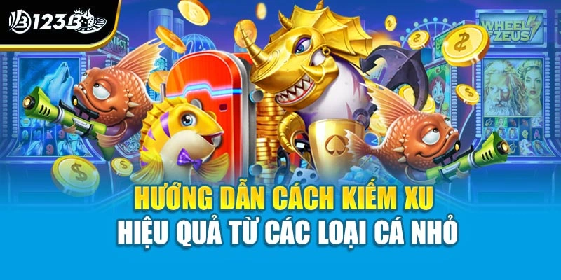 Cách Kiếm Xu Khi Chơi Game Bắn Cá - Tự Tin Với Những Mẹo Hay 3 Hướng dẫn cách kiếm xu hiệu quả từ các loại cá nhỏ