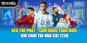 Kèo Thẻ Phạt - Cẩm Nang Toàn Diện Khi Chơi Tại Nhà Cái 123B