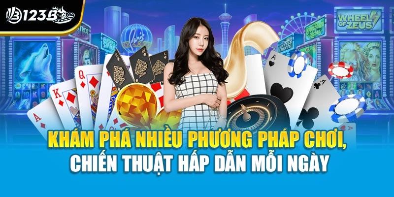 Khám phá nhiều phương pháp chơi, chiến thuật hấp dẫn mỗi ngày