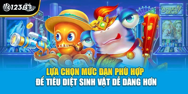 Lựa chọn mức đạn phù hợp để tiêu diệt sinh vật dễ dàng hơn
