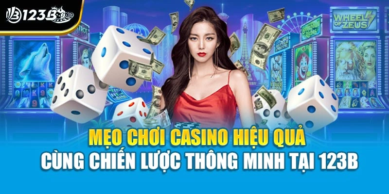 Mẹo Chơi Casino Hiệu Quả Cùng Chiến Lược Thông Minh Tại 123B