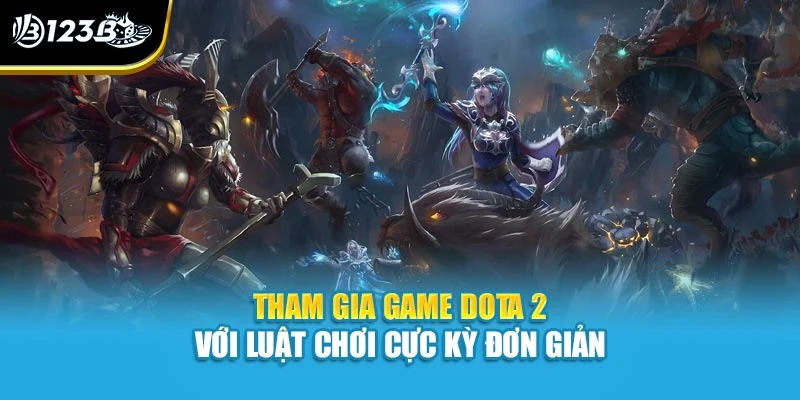 Tham gia game dota 2 với luật chơi cực kỳ đơn giản