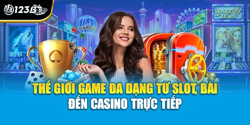 Thế giới game đa dạng từ slot, bài đến casino trực tiếp 