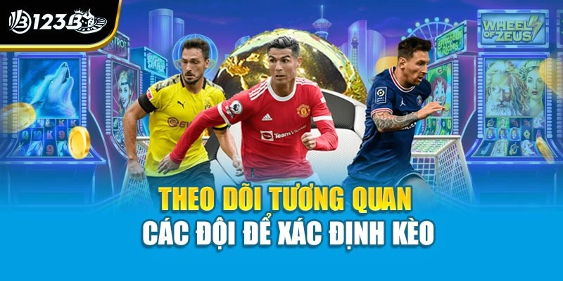 Chiến Thuật Cá Cược Thể Thao Tất Thắng Tại Nhà Cái 123B 3 Theo dõi tương quan các đội để xác định kèo