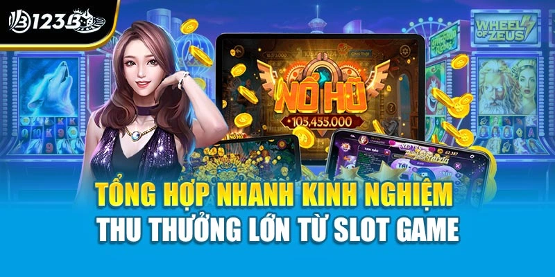 Tổng hợp nhanh kinh nghiệm thu thưởng lớn từ slot game