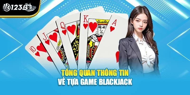 Tổng quan thông tin về tựa game blackjack