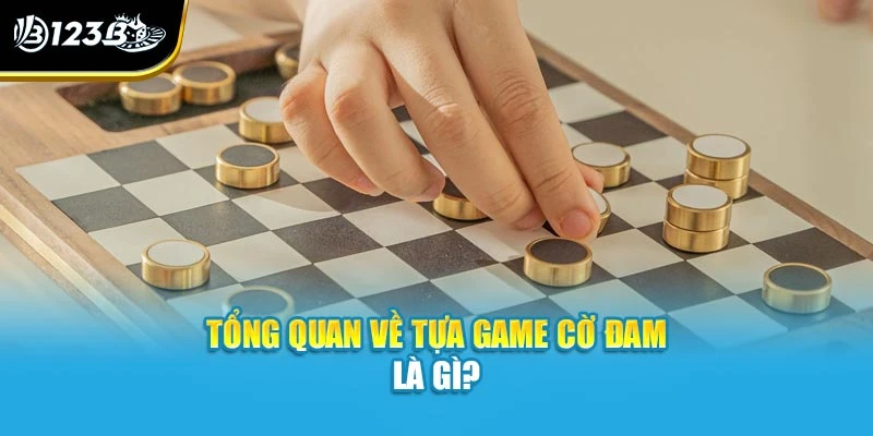Tổng quan về tựa game cờ đam là gì?